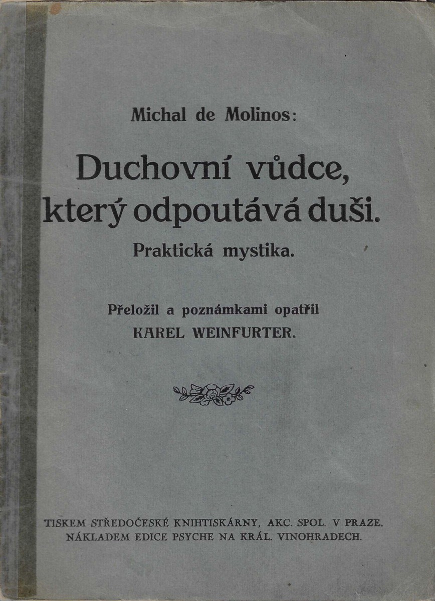 Karel Weinfurter (1867 - 1942) - Duchovní vůdce, který odpoutává duši : praktická mystika / Michal de Molinos ; přeložil a poznámkami opatřil Karel Weinfurter