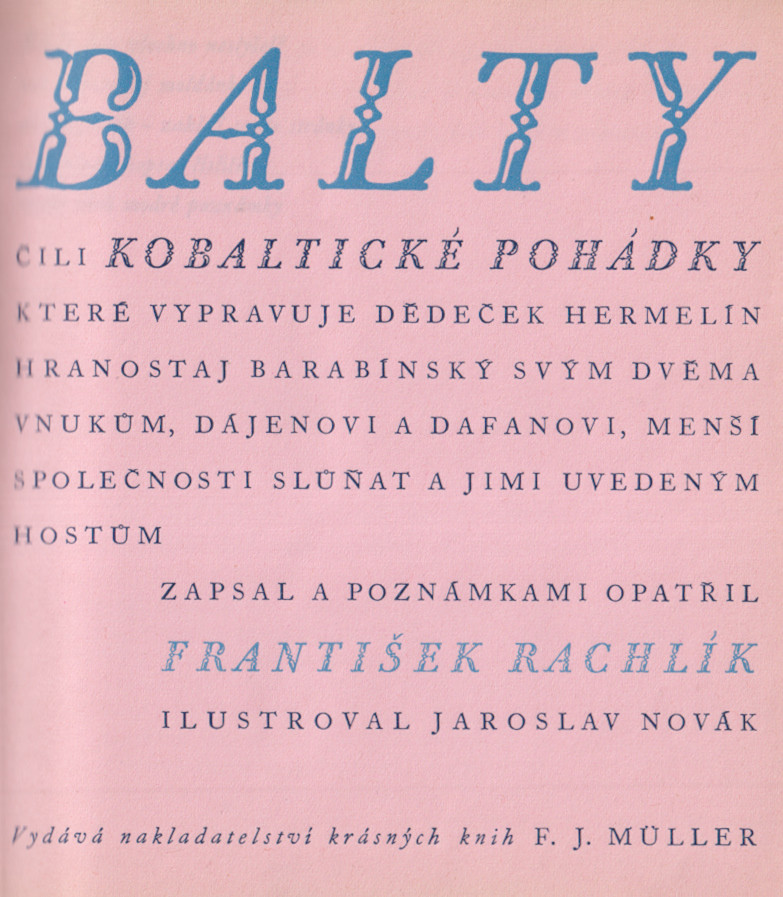 František Rachlík (1904 - 1980) - Balty (Úterý), čili, Kobaltické pohádky, které vypravuje dědeček Hermelín Hranostaj Barabínský svým dvěma vnukům, Dájenovi a Dafanovi, menší společnosti slůňat a jimi uvedeným hostům