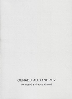 Gennadij Alexandrov (1949) - 10 motivů z Hradce Králové / Genadij Alexandrov
