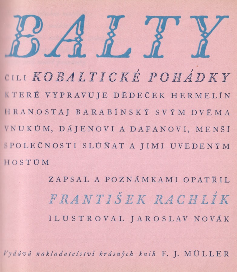 František Rachlík (1904 - 1980) - Balty (Úterý), čili, Kobaltické pohádky, které vypravuje dědeček Hermelín Hranostaj Barabínský svým dvěma vnukům, Dájenovi a Dafanovi, menší společnosti slůňat a jimi uvedeným hostům