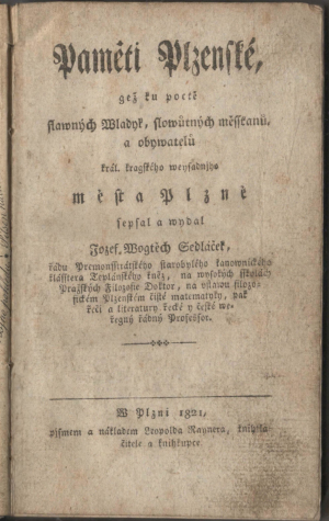 Josef Vojtěch Sedláček - Paměti Plzenské, gež ku poctě slawných Wladyk, slowůtných měssťanů a obywatelů král. kragského weysadnjho města Plzně sepsal a wydal Jozef Wogtěch Sedláček